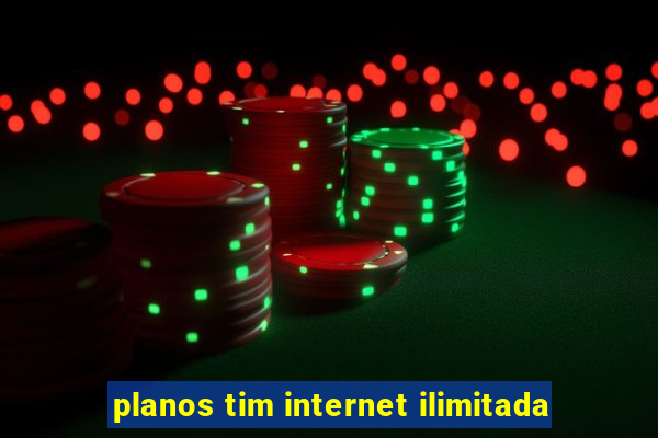 planos tim internet ilimitada